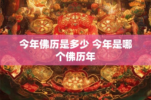 今年佛历是多少 今年是哪个佛历年