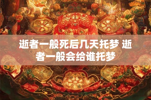 逝者一般死后几天托梦 逝者一般会给谁托梦