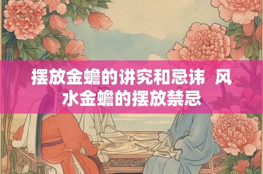 摆放金蟾的讲究和忌讳  风水金蟾的摆放禁忌