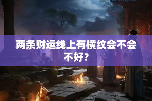 两条财运线上有横纹会不会不好？