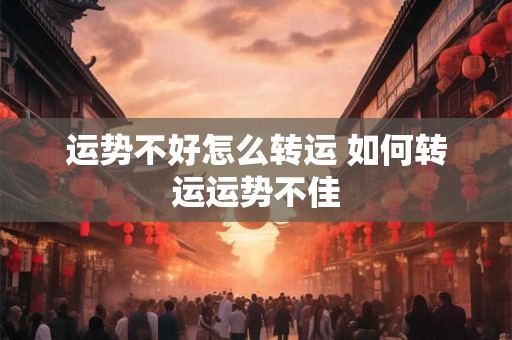 运势不好怎么转运 如何转运运势不佳