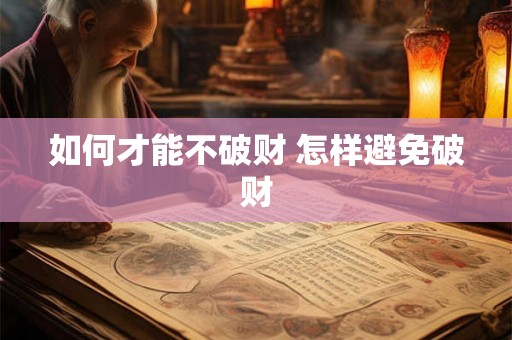 如何才能不破财 怎样避免破财 如何才能不破财 怎样避免破财