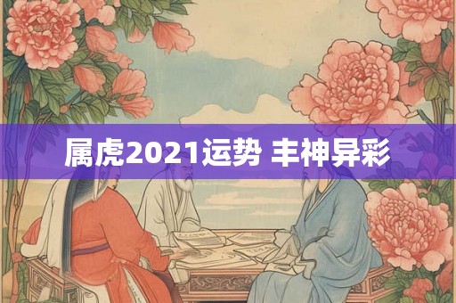 属虎2021运势 丰神异彩