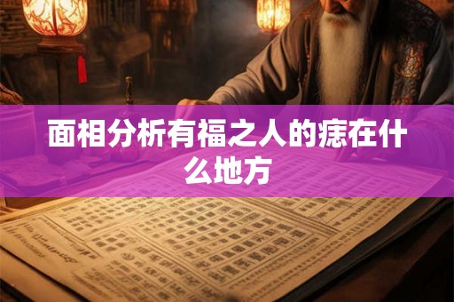 面相分析有福之人的痣在什么地方