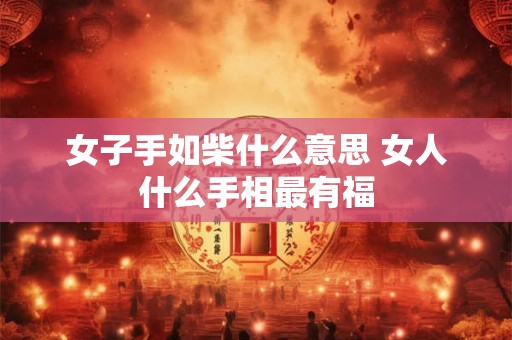 女子手如柴什么意思 女人什么手相最有福