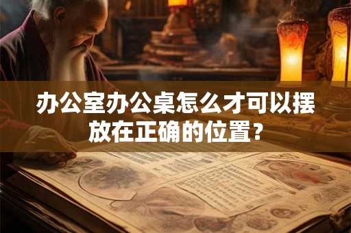 办公室办公桌怎么才可以摆放在正确的位置? 办公室办公桌怎么才可以摆放在正确的位置?