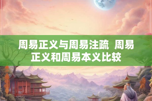 周易正义与周易注疏  周易正义和周易本义比较
