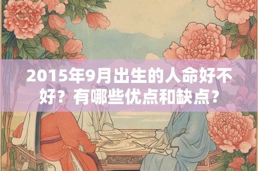 2015年9月出生的人命好不好？有哪些优点和缺点？