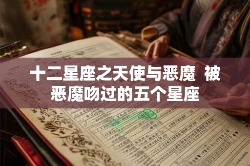 十二星座之天使与恶魔  被恶魔吻过的五个星座