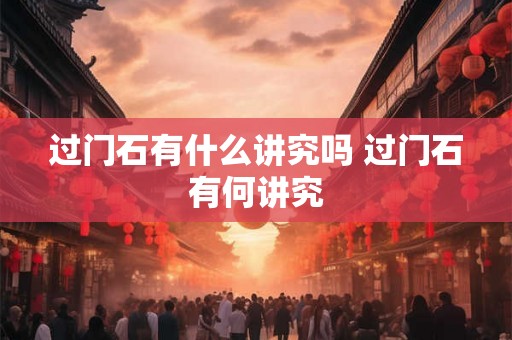 过门石有什么讲究吗 过门石有何讲究