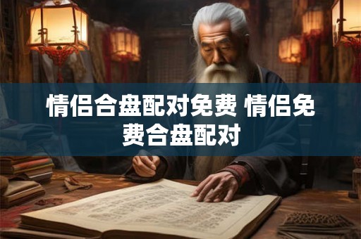 情侣合盘配对免费 情侣免费合盘配对