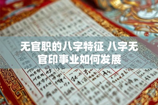 无官职的八字特征 八字无官印事业如何发展