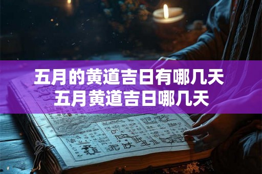 五月的黄道吉日有哪几天 五月黄道吉日哪几天
