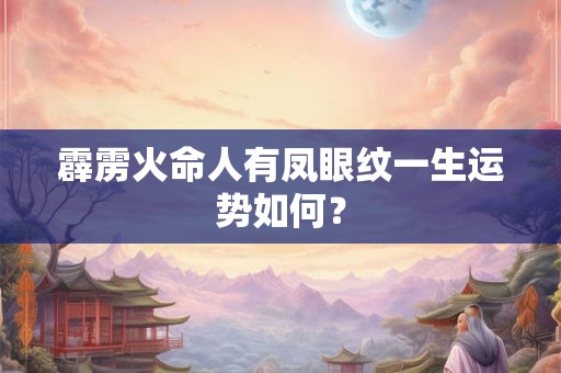 霹雳火命人有凤眼纹一生运势如何？