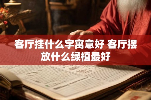 客厅挂什么字寓意好 客厅摆放什么绿植最好