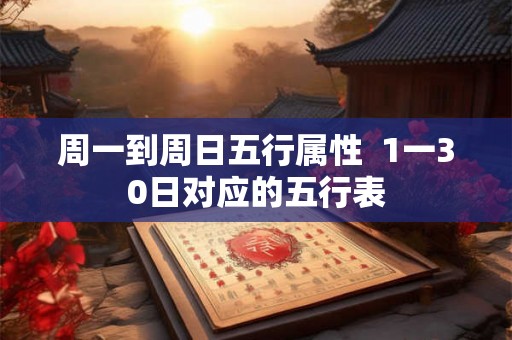 周一到周日五行属性  1一30日对应的五行表