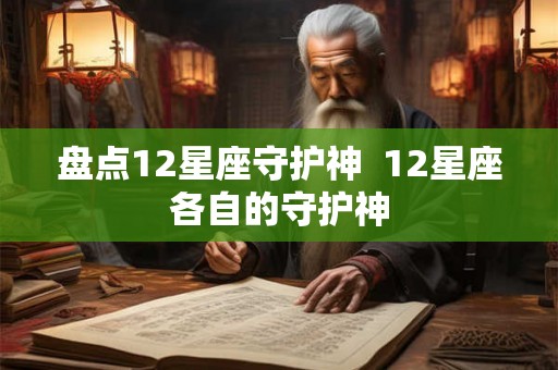 盘点12星座守护神 12星座各自的守护神 盘点12星座守护神 12星座各自的守护神