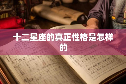 十二星座的真正性格是怎样的
