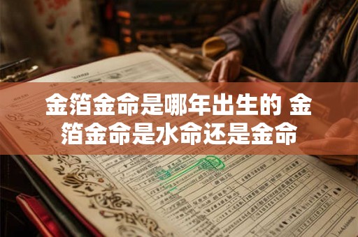 金箔金命是哪年出生的 金箔金命是水命还是金命