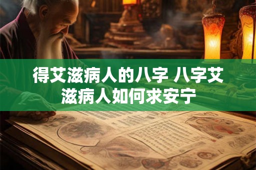 得艾滋病人的八字 八字艾滋病人如何求安宁