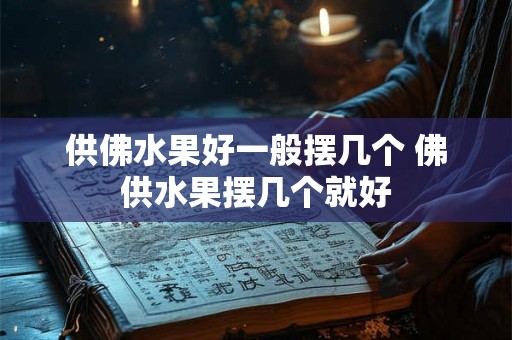 供佛水果好一般摆几个 佛供水果摆几个就好