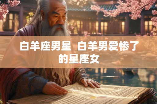 白羊座男星  白羊男爱惨了的星座女