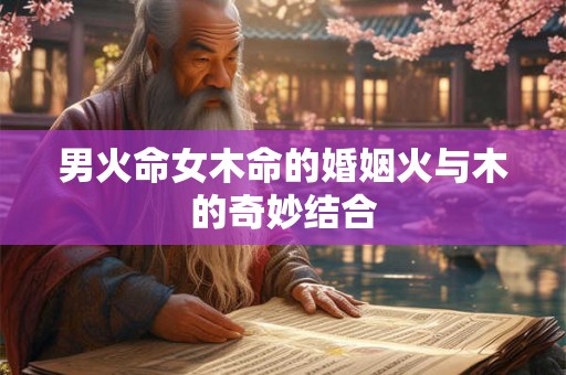 男火命女木命的婚姻火与木的奇妙结合