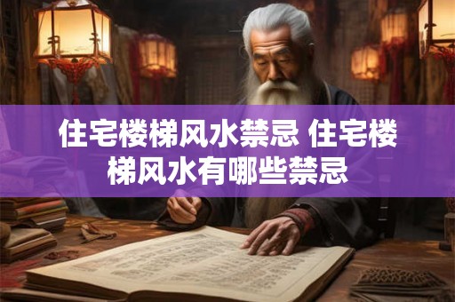 住宅楼梯风水禁忌 住宅楼梯风水有哪些禁忌