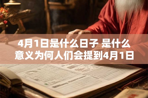 4月1日是什么日子 是什么意义为何人们会提到4月1日