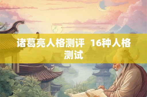 诸葛亮人格测评  16种人格测试