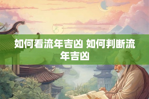 如何看流年吉凶 如何判断流年吉凶
