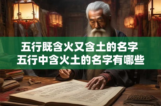 五行既含火又含土的名字 五行中含火土的名字有哪些