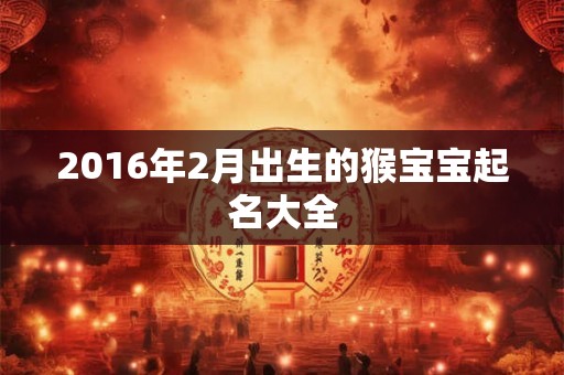2016年2月出生的猴宝宝起名大全