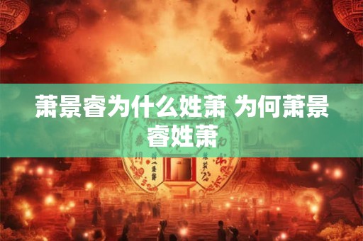 萧景睿为什么姓萧 为何萧景睿姓萧