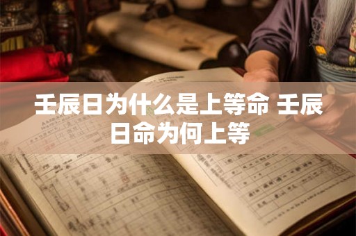 壬辰日为什么是上等命 壬辰日命为何上等