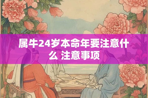属牛24岁本命年要注意什么 注意事项