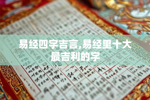 易经四字吉言,易经里十大最吉利的字