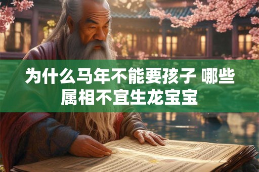 为什么马年不能要孩子 哪些属相不宜生龙宝宝