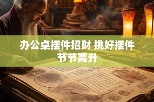 办公桌摆件招财 挑好摆件节节高升