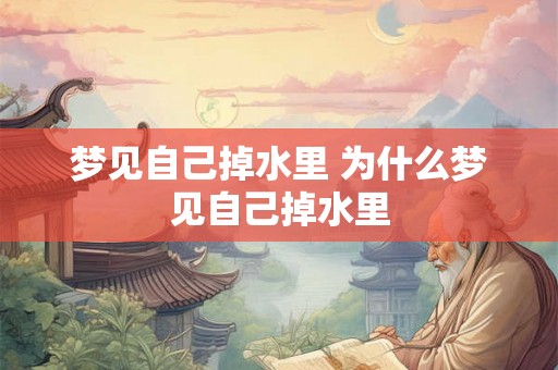 梦见自己掉水里 为什么梦见自己掉水里