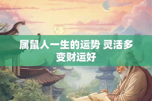 属鼠人一生的运势 灵活多变财运好 属鼠人一生的运势 灵活多变财运好