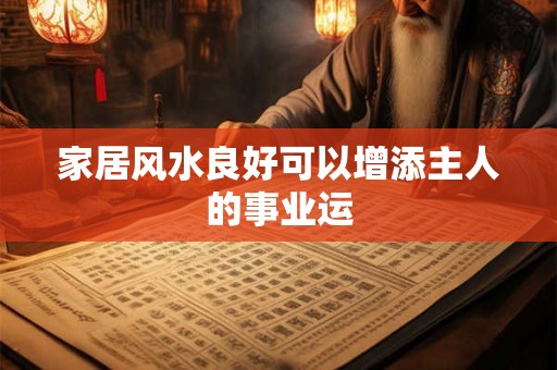 家居风水良好可以增添主人的事业运