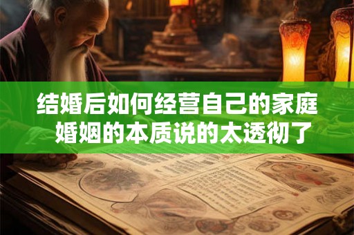 结婚后如何经营自己的家庭  婚姻的本质说的太透彻了