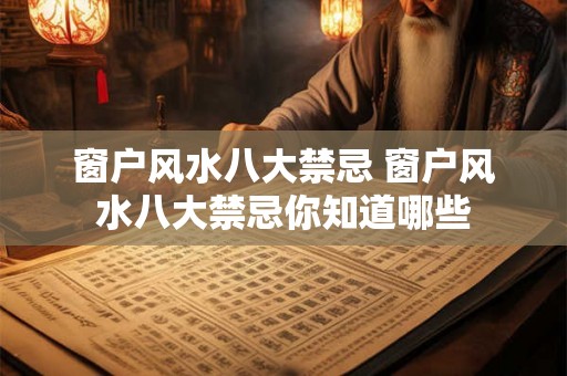 窗户风水八大禁忌 窗户风水八大禁忌你知道哪些