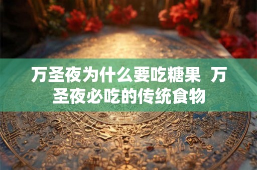 万圣夜为什么要吃糖果  万圣夜必吃的传统食物