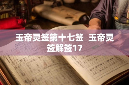 玉帝灵签第十七签 玉帝灵签解签17 玉帝灵签第十七签 玉帝灵签解签17