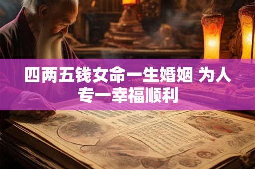 四两五钱女命一生婚姻 为人专一幸福顺利