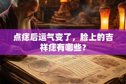 点痣后运气变了，脸上的吉祥痣有哪些？