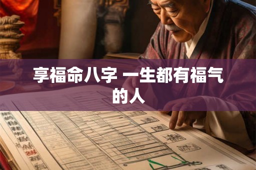 享福命八字 一生都有福气的人