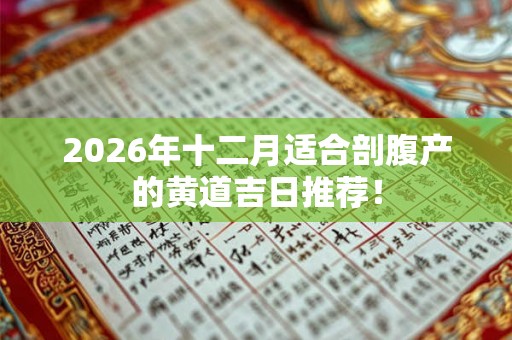 2026年十二月适合剖腹产的黄道吉日推荐！